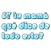 ¿Y tu mamá
qué dice de
todo esto?