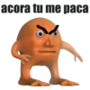 acora tu me paca