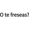 O te freseas?