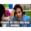 PORQUE NO ERES UNA NIÑA
NORMAL