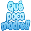 Qué
poca
madre!!
