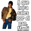 A que
hora
sales
por el
pan,
Mami
