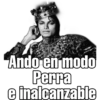 Ando en modo
Perra
e inalcanzable