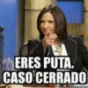 ERES PUTA.
CASO CERRADO
memegen
