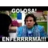 GOLOSA!
ENFERRRRMA!!