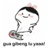 gua gibeng lu yaaa!