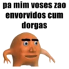 pa mim voses zao envorvidos cum dorgas