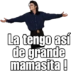 La tengo así
de grande
mamasita !