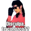 Disculpa,
te conozco??
