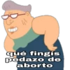 (₁3
qué fingís
pedazo de
aborto