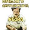ESPERA QUE TE
ANOTO EN MI LISTA
NEGRA