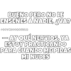 Ay qué nervios. 7