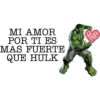 MI AMOR
POR TI ES
MAS FUERTE
QUE HULK