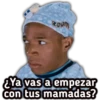 Ya vas a empezar
con tus mamadas?