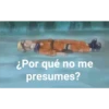 ¿Por qué no me
presumes?