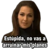 Estúpida, no vas a
arruinar mis planes