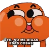 OYE, NO ME DIGAS
ESAS COSAS