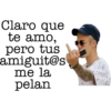 Claro que
te amo,
pero tus
amiguit@s
me la
pelan