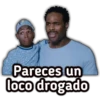 Pareces un
loco drogado
