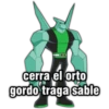cerra el orto
gordo traga sáble