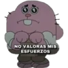 NO VALORAS MIS
ESFUERZOS