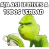 AJA ASI LE DICES A
TODOS VERDAD
