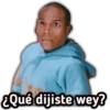 &Qué dijiste wey?