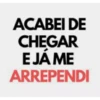 ACABEI DE
CHEGAR
EJÁME
ARREPENDI