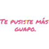 TE PUSISTE MÁS
GUAPO.
