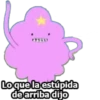 Logue la estúpida
de arriba dijo