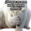 ¿Porque no eres
una persona
normal?