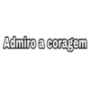 Admiro a coragem