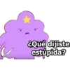 EQué dijiste
estúpida?