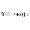 Admiro a coragem