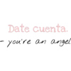 Date cuenta.
you're an angel