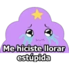 Me hiciste llorar
estúpida