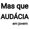 Mas que
AUDÁCIA
em jovem