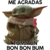 ME AGRADAS
TOMA UN
BON BON BUM