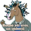 Bueno así eres, un imbecil.