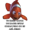 TE CREES CAPAZ
DE HACER ESTAS
COSAS PERO NO ES
ASÍ, NEMO