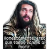Sam 26 NIC
Honestamente creo
que todos vamos a
morir.