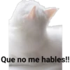 Que no me hables!!