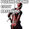 PERAME QUE ME
ESTOY
RASCANDO