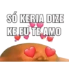 SÓ KERIA DIZE
KE EU TE AMO