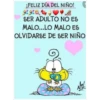 ¡FELIZ DÍA DEL NIÑO!
SER ADULTO NO ES
MALO...LO MALO ES
OLVIDARSE DE SER NIÑO