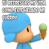 TO REFRESCAS MI VIDA
COMO ESTE HELADO MI
CUERPO