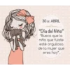 30 DE ABRIL
"Día del Niño"
"Busca que la
niña que fuiste
esté orgullosa
de la mujer quE
eres hoy".