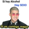 Si hay Alcohol
Hay SEXO
Si es contigo mejor