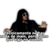 Técnicamente no hay
nada de malo, pero como
que algo no cuadra