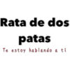 Rata de dos
patas
Te estoy hablando a ti